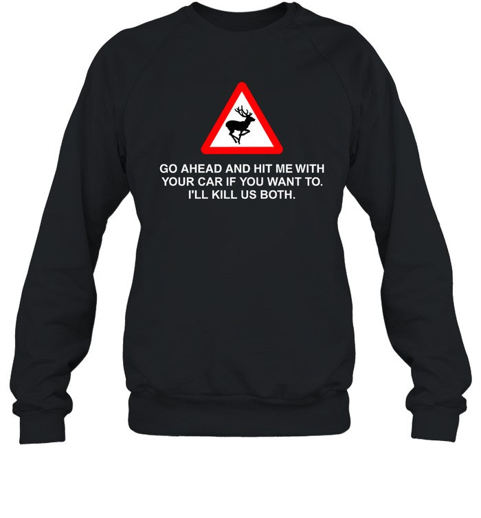 Go Ahead And Hit Me With Your Car If You Want To Iâ€™Ll Kill Us Both Sweatshirt