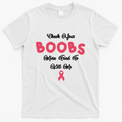 Check Your Boobs Mine Tried To Kill Me Breast Cancer T-Shirt