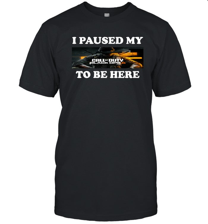 I Paused My Call Of Duty Black Ops 6 To Be Here Shirt