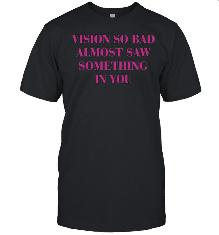 Vision So Bad Almost Saw Something In You Hoodie