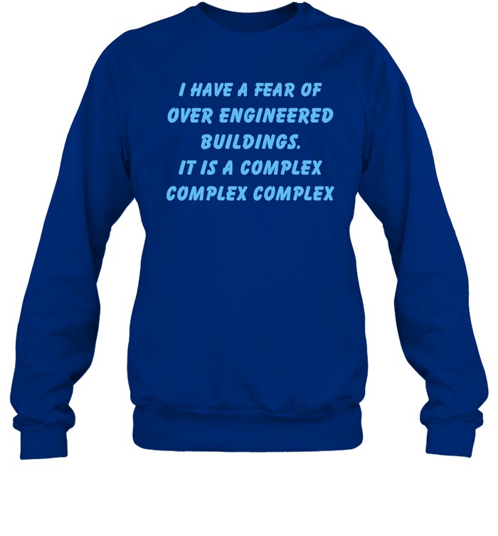 I Have A Fear Of Over Engineered Buildings It Is A Complex Complex Complex Sweatshirt