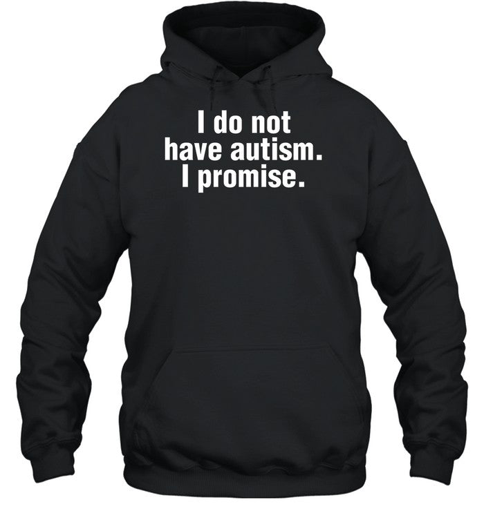 I Do Not Have Autism I Promise Hoodie