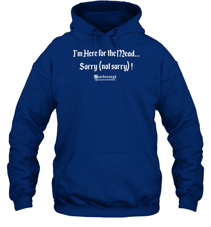 I'm Here For The Mead Sorry Not Sorry Hooded Sweatshirt