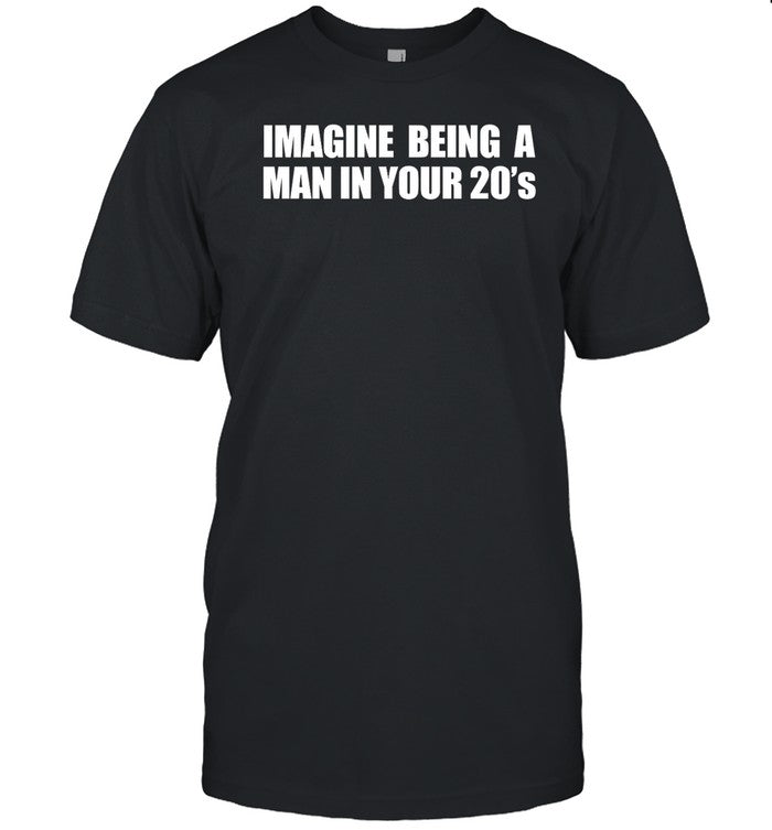 Imagine Being A Man In Your 20s'