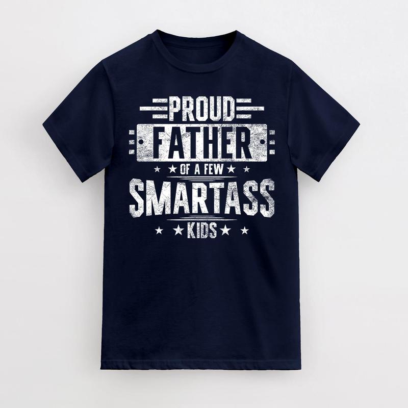 Proud Father Of A Few Smartass Kids, Funny T-Shirt Fathers Day Gift, For Dad Father Papa Daddy, Crew neck Simple T-Shirts