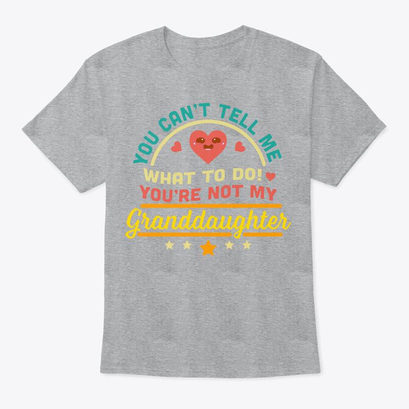 Funny Grandpa T-Shirt, You Can't Tell Me What To Do You're Not My Granddaughter T-Shirt, Menswear, Round Neck