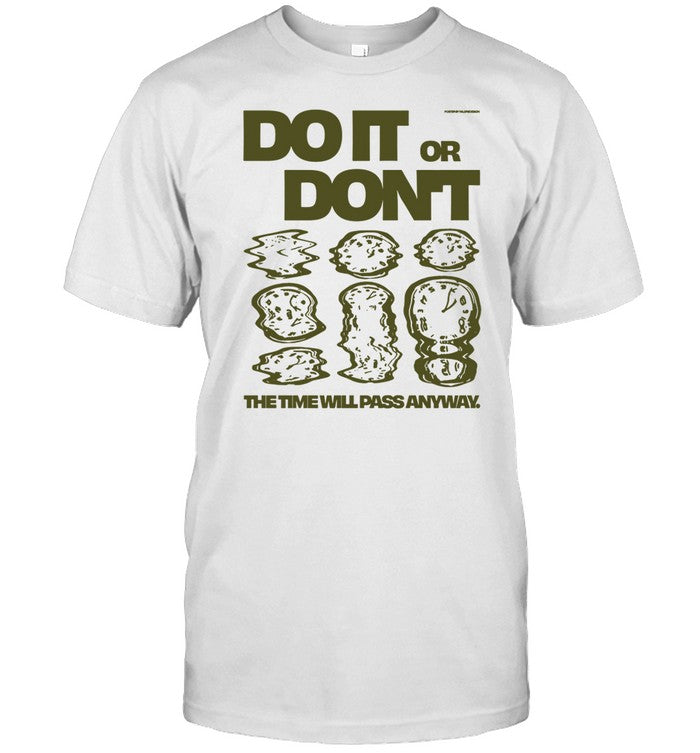 Shirt Do It Or Don't The Time Will Pass Anyway