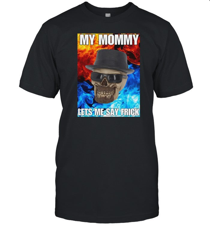 Shirt My Mommy Lets Me Say Frick