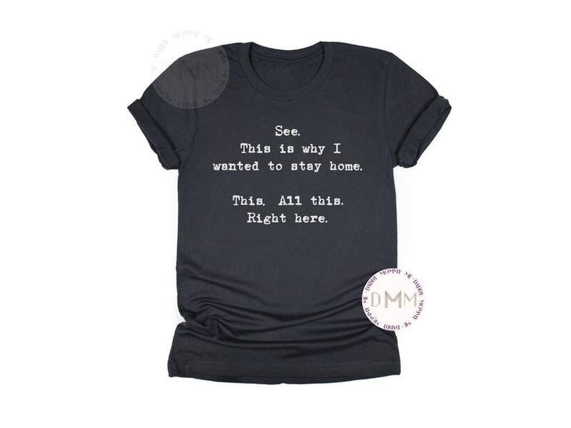 See Why I Wanted To Stay Home Shirt - Funny Work Sarcastic Anxiety Graphic Tee for Women Unisex Apparel for Humor Lovers