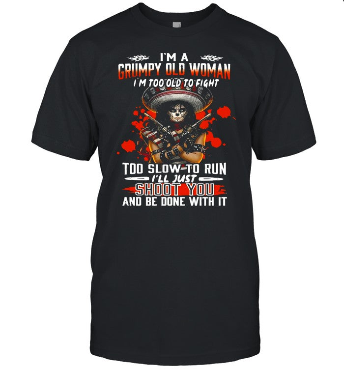 Girl Pistol Iâ€™m A Grumpy Old Woman Iâ€™m Too Old To Fight Too Slow To Run Iâ€™ll Just Shoot You And Be D