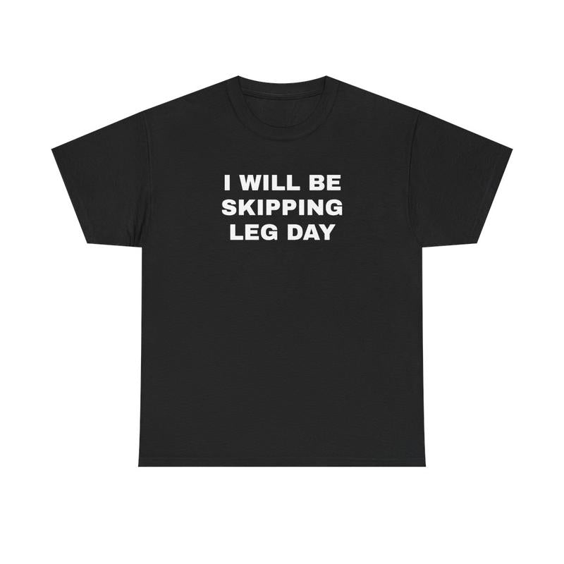 I Will Be Skipping Leg Day Unisex Heavy Cotton Tee - Gym Shirt - Pump Cover - Funny Shirt - Gymtok - Weightlifting - Workout Clothes - Gift for Men an