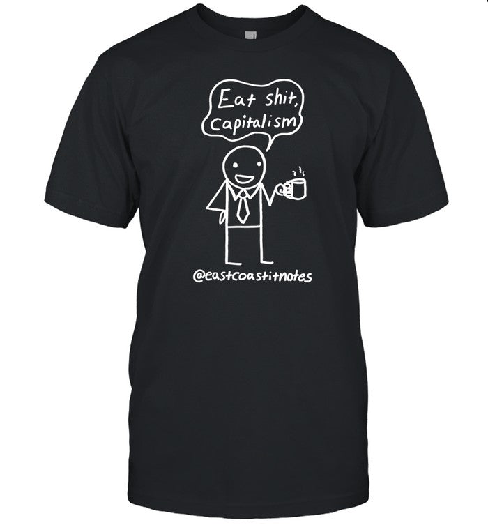 Shirt Eat Shit Capitalism - East Coast Notes It