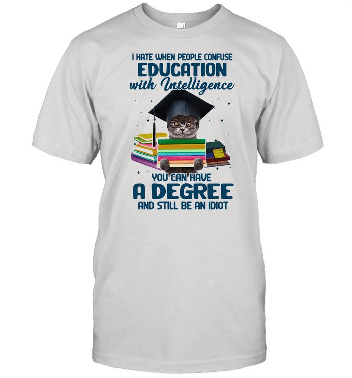 I Hate When People Confuse Education With Intelligence You Cna Have A Degree And Still Be An Idiot C