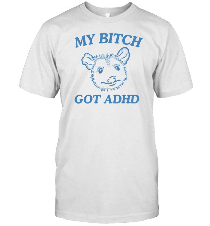Shirt My Bitch Got Adhd Possum