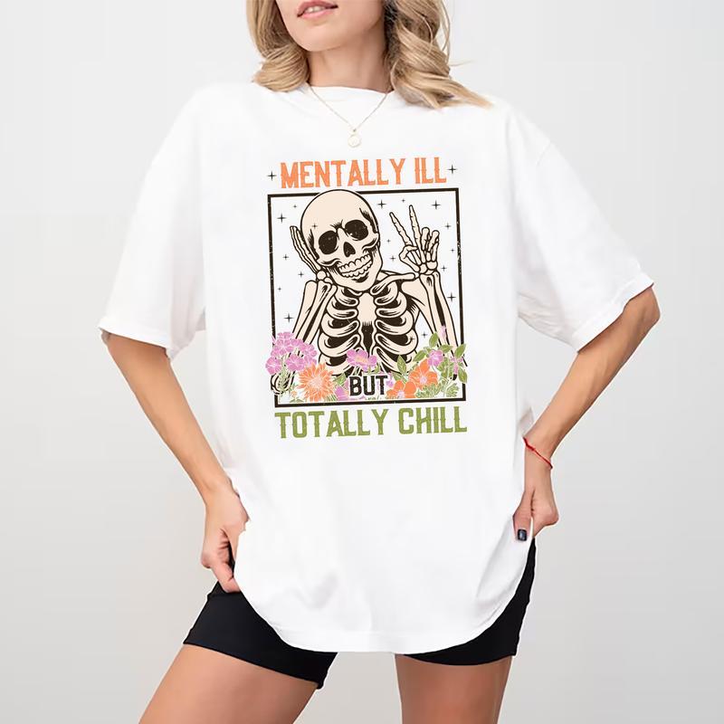 Mentally Ill But Totally Chill Shirt, Funny Mental Health Tee, Floral Skeleton Graphic Printed Short Sleeve Tee Shirt, Cotton Fabric Comforts Shirt Fo