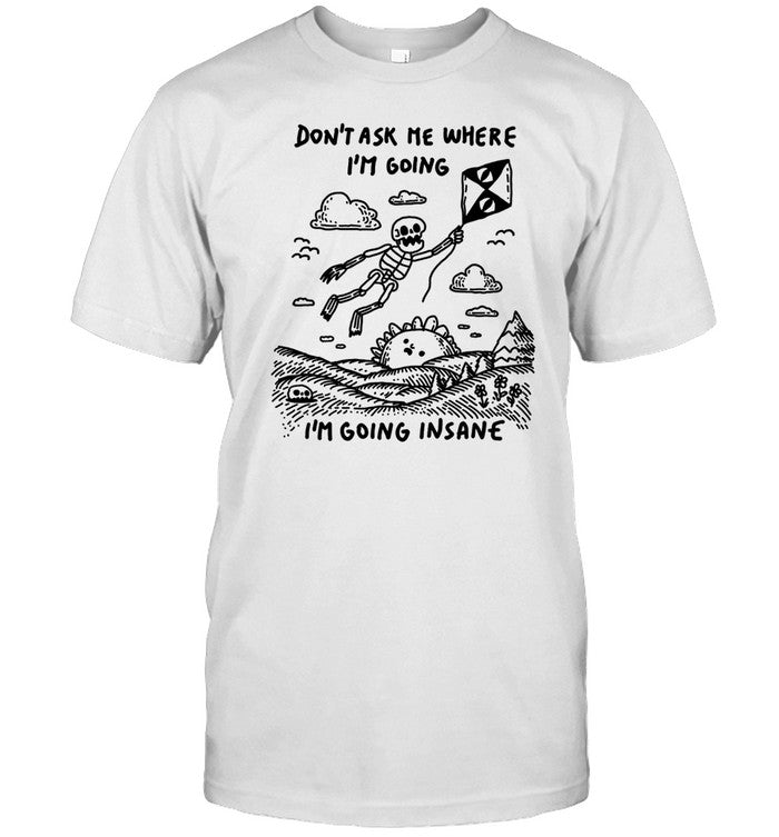 Michal Pavlik Don't Ask Me Where I'm Going I'm Going Insane Shirt