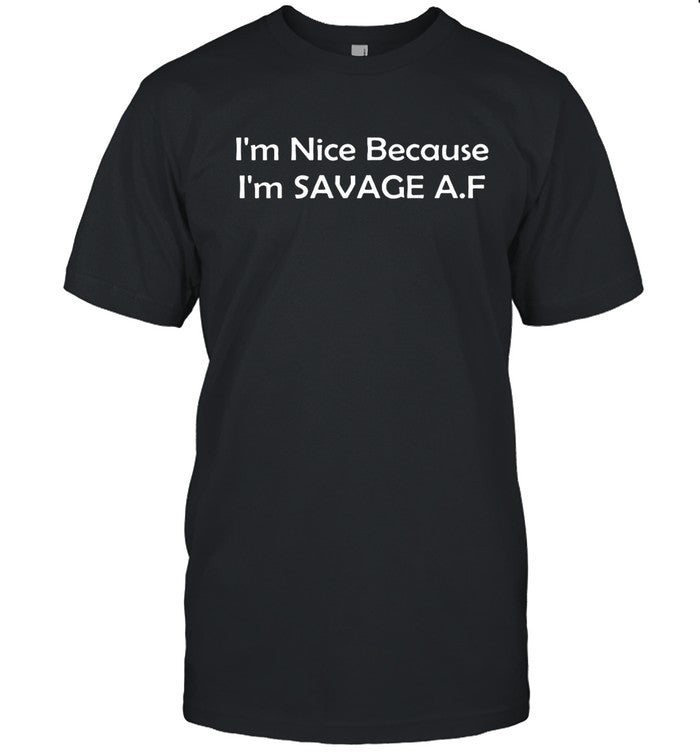 I'm Nice Because I'm Savage A.F T-Shirt
