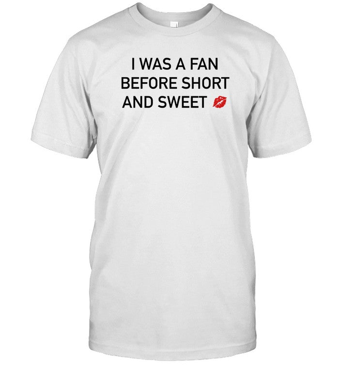 I Was A Fan Before Short And Sweet Shirt