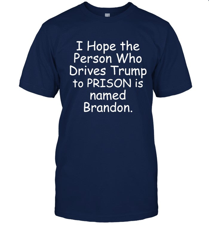 I Hope The Person Who Drives Trump Shirt