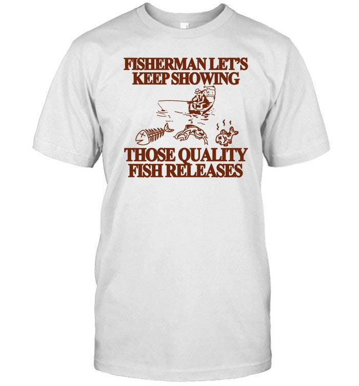 Shirt Fisherman Let's Keep Showing Those Quality Fish Releases