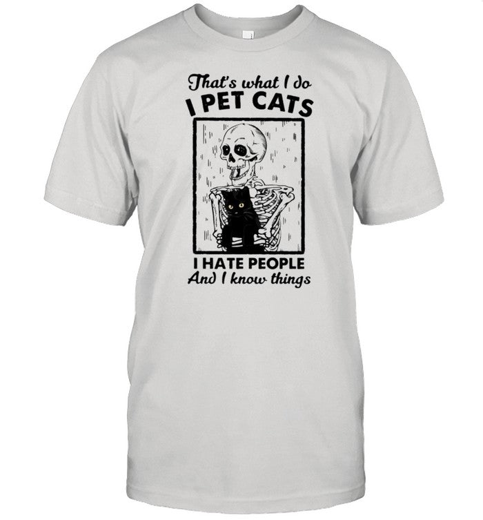 Skeleton thats what I do I pet cats I hate people and I know things shirt