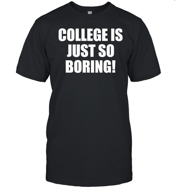 Shirt Shopellesong College Is Just So Boring