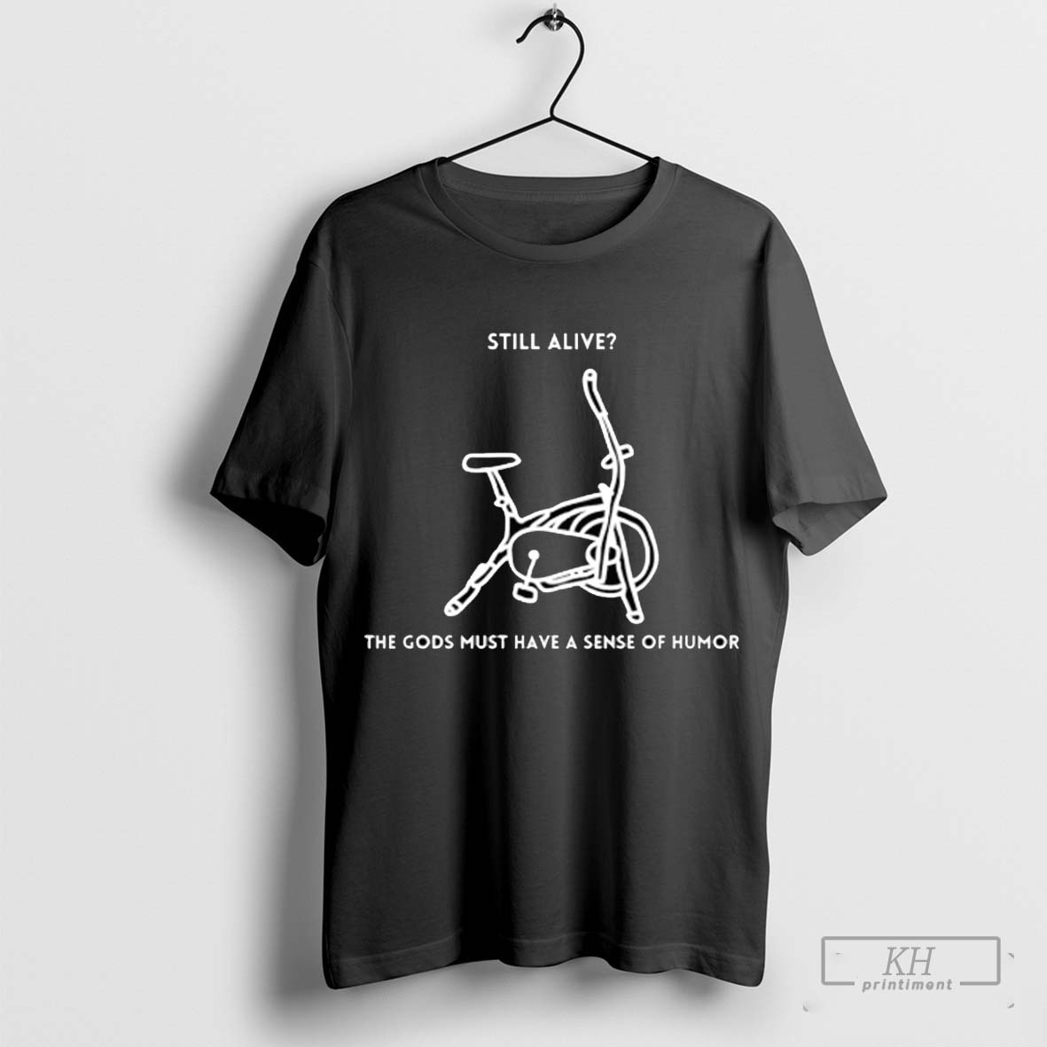 Still Alive The Gods Must Have A Sense Of Humor Shirt
