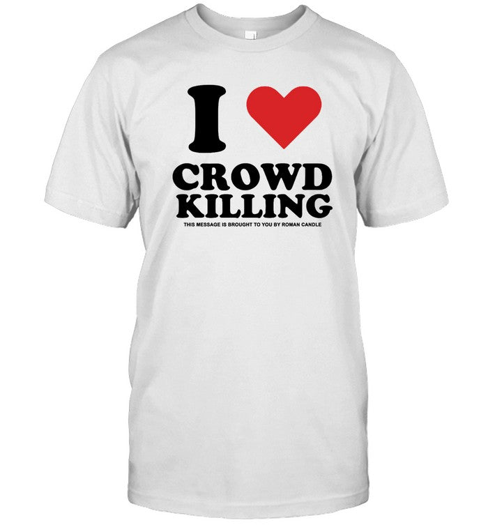 I Love Crowdkilling Roman Candle 2024 Shirt