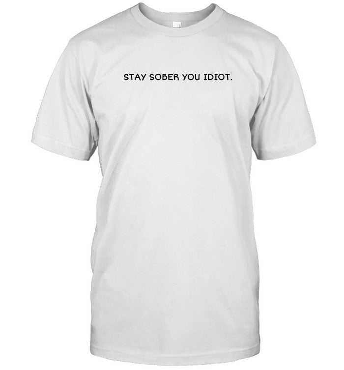 Limited D'aydrian Harding Stay Sober You Idiot Shirt