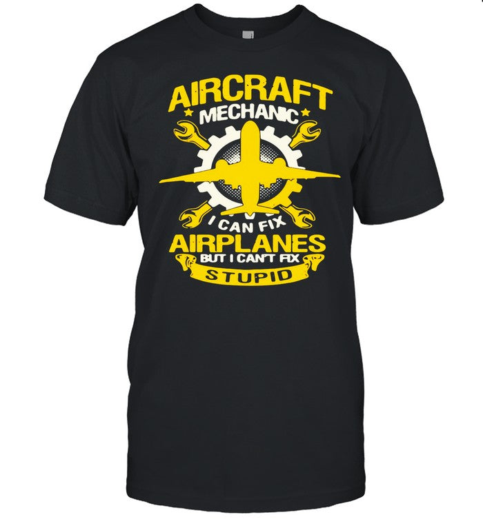 Aircraft Mechanic I Can Fix Airplane But I Canâ€™t Fix Stupid shirt