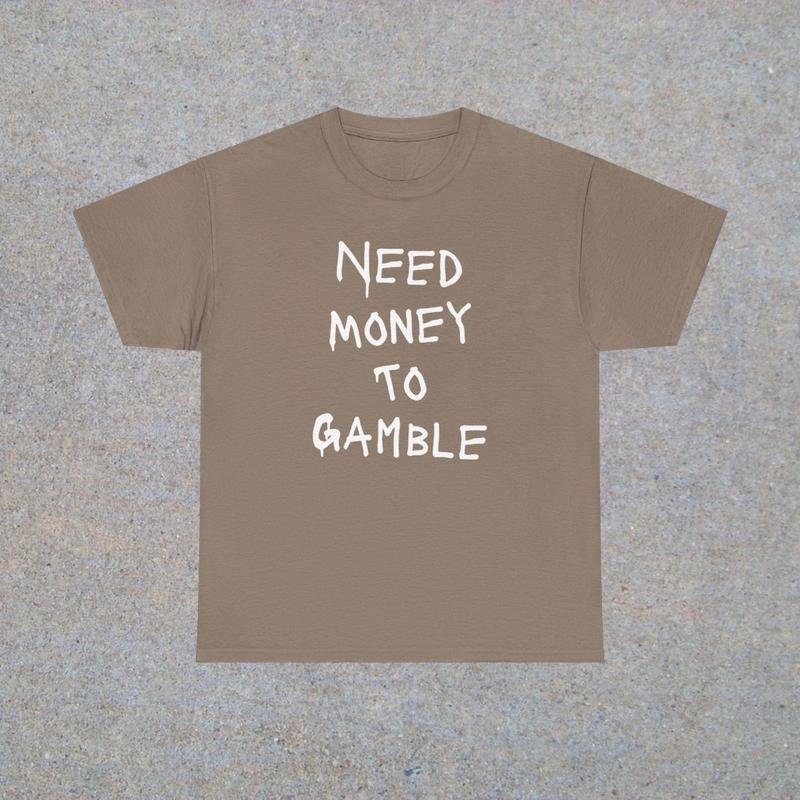 Need Money To Gamble Unisex Heavy Cotton Tee - Funny Shirt - Poker - Blackjack - Casino - Roulette - Slots - Gift for Men and Women