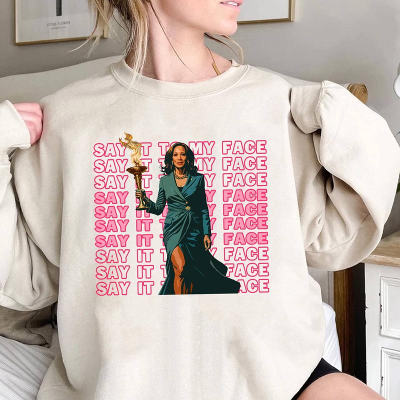 Say it to my face Kamala Tshirt Sweatshirt Hoodie