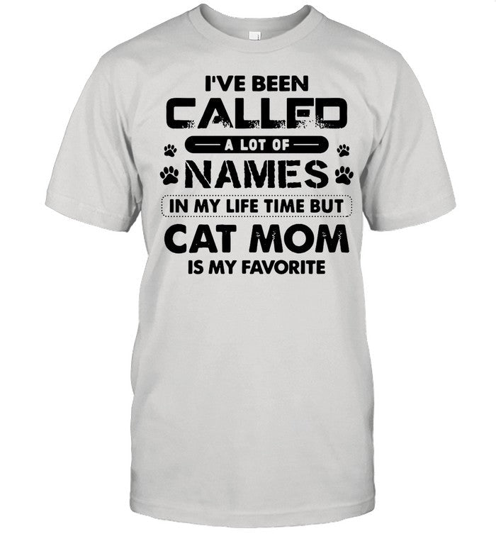 Iâ€™ve Been Called A Lot Of Names In My Life Time But Cat Mom Is My Favorite shirt