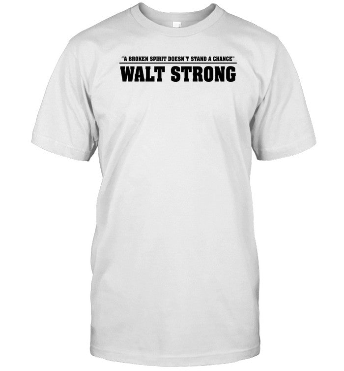 Shirt A Broken Spirit Doesn't Stand A Chance Walt Strong