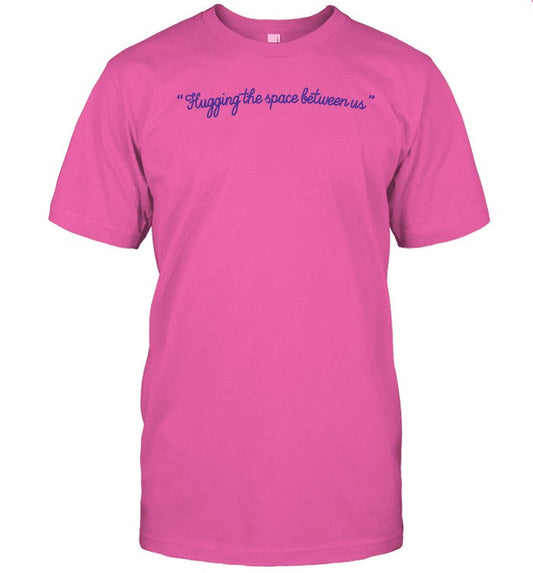 Limited Hugging The Space Between Us Funny Shirt