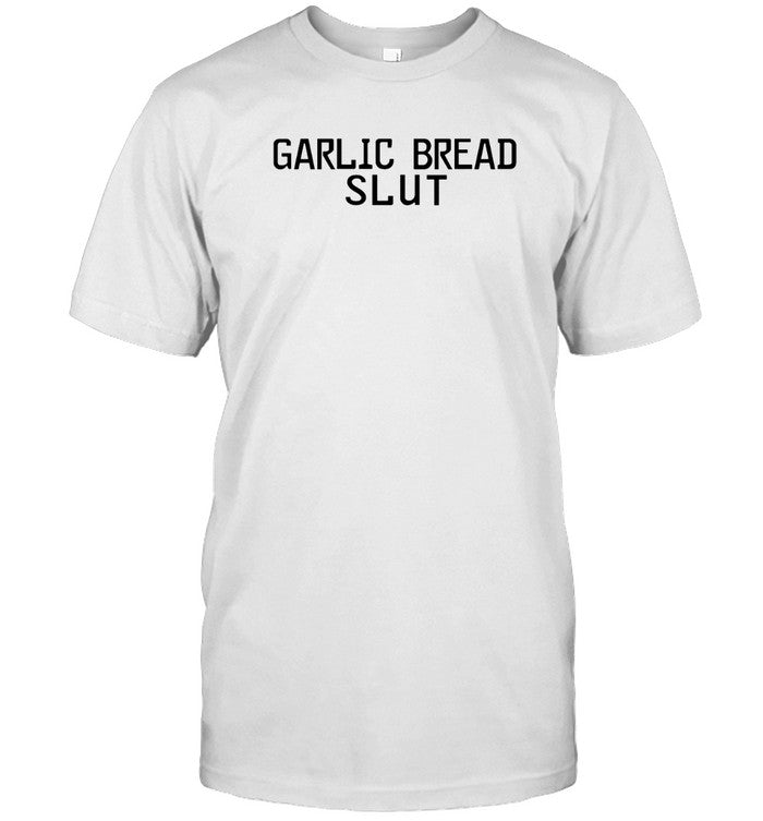 Garlic Bread Slut Shirts That Go Hard