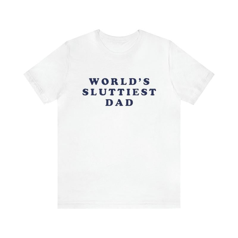 World's Sluttiest Dad Funny Shirts - Parody Tees Offensive Tees College Humor Meme Shirt Dad Jokes Dad Shirt for a Hilarious Twist