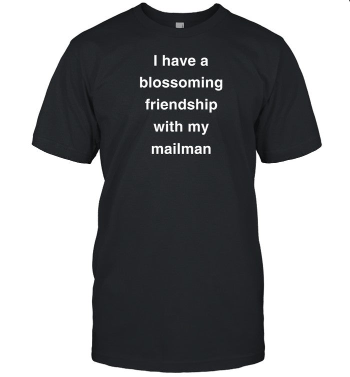 Shirt I Have A Blossoming Friendship With My Mailman