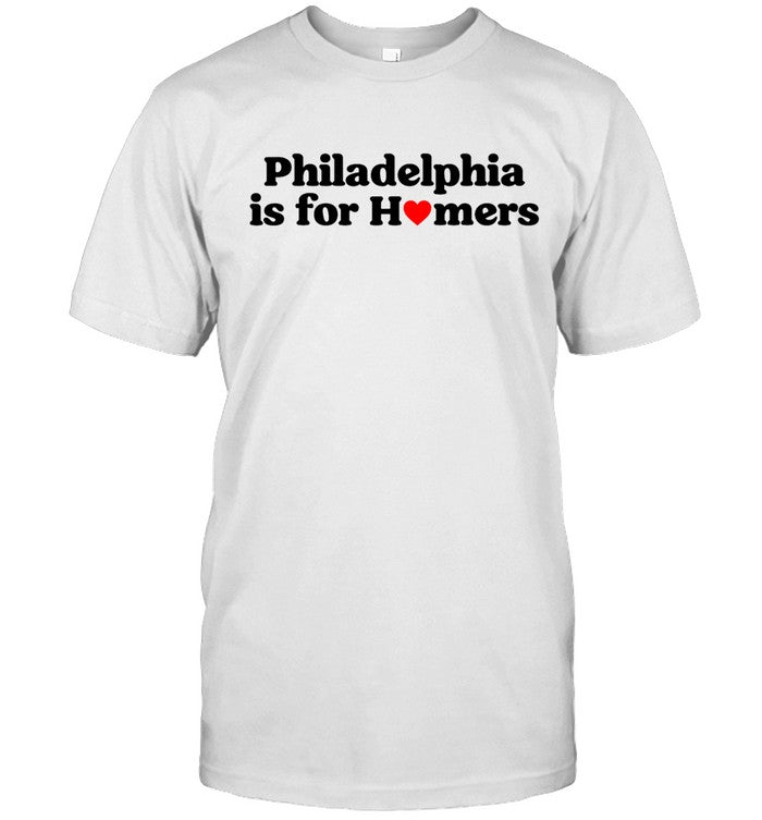 Limited Philadelphia Is For Homers Shirt 2024