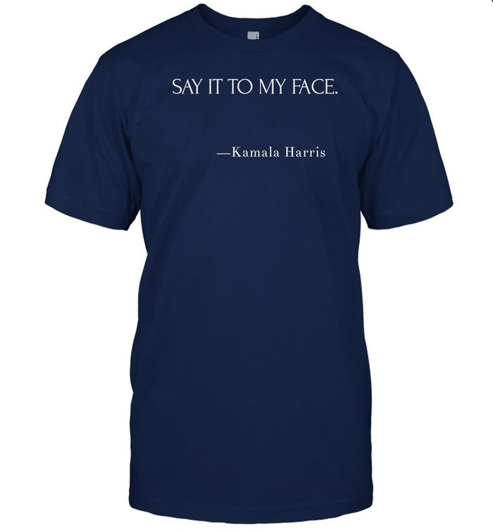 Shirt Say It To My Face Kamala Harris