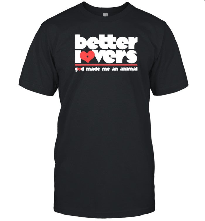 Limited Better Lovers God Made Me An Animal T-Shirt