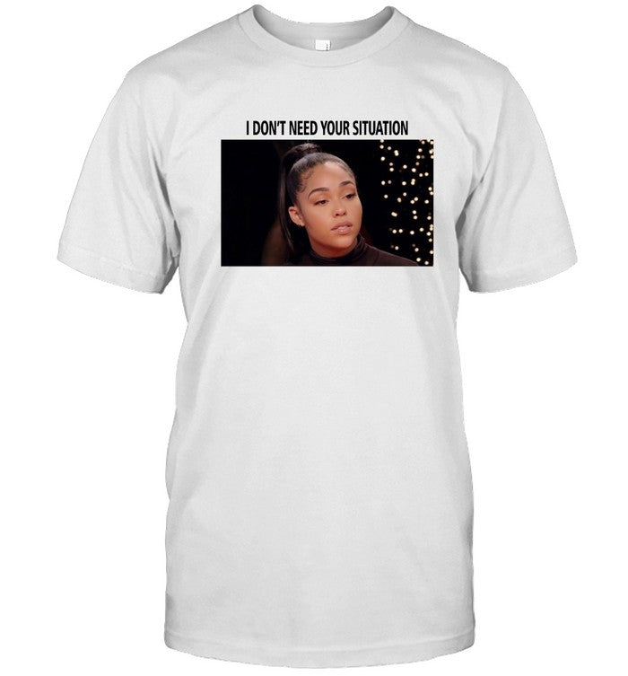 I Don't Need Your Situation Jordyn Woods Limited Shirt