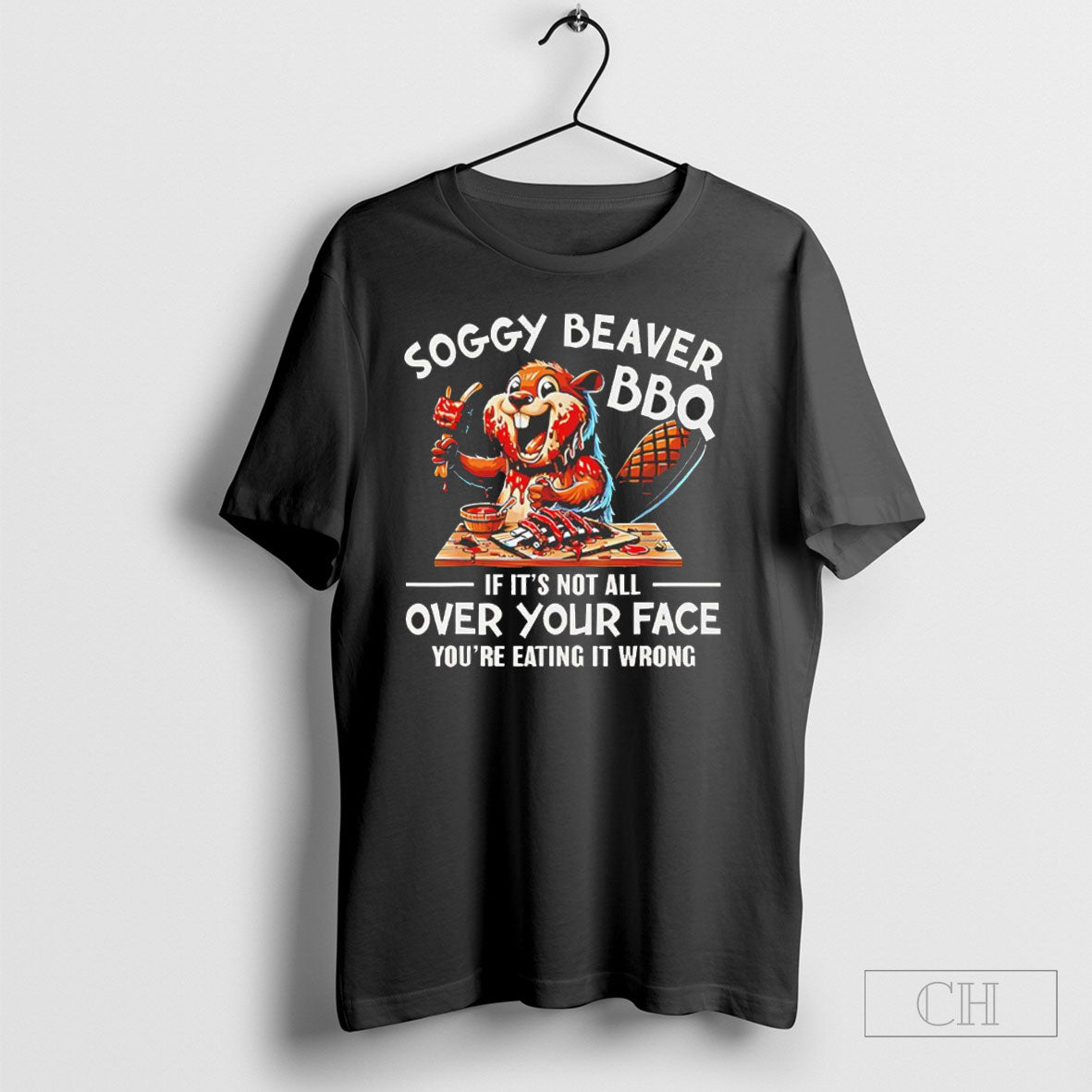 Soggy Beaver Bbq If Its Not All Over Your Face Youre Eating It Wrong Shirt