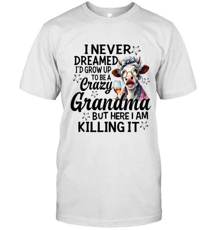 I NEVER DREAMED. I'D GROW UP Î¤ÎŸ BE A Crazy Grandma. BUT HERE I AM KILLING IT
