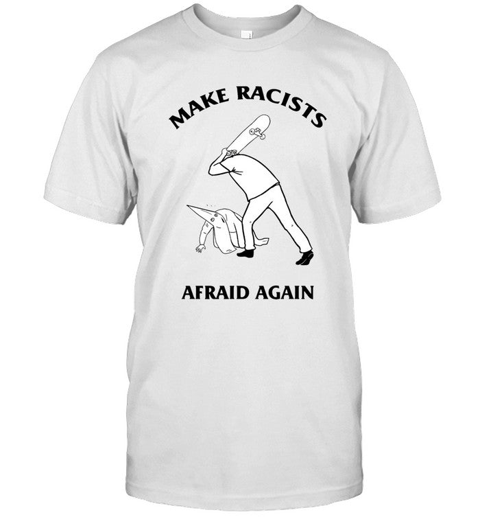 Make Racists Afraid Again Shirts