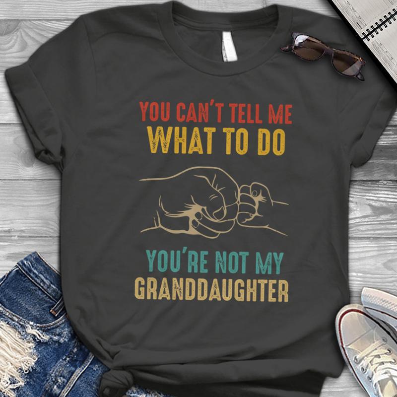 You Can'T Tell Me What To Do You'Re Not My Granddaughter T-Shirt, Funny T-Shirt, Funny Grandpa Shirt, Grandfather Shirt, Gifts for Grandpa from Grandd