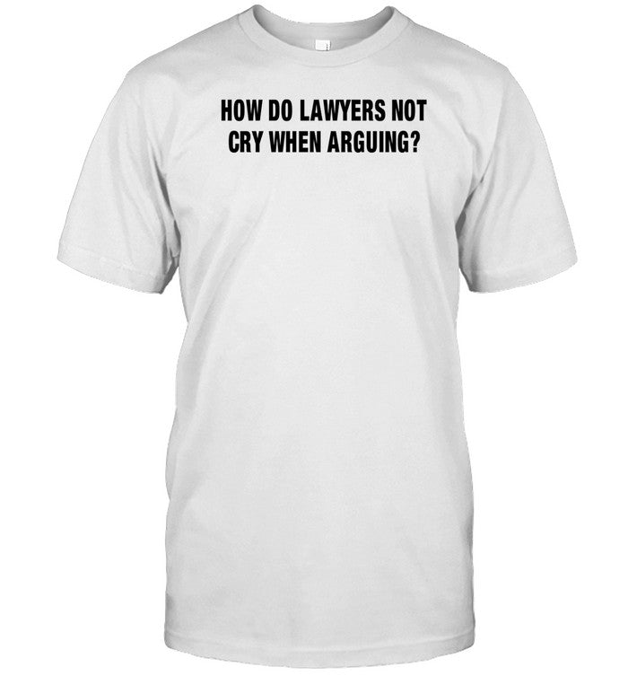 How Do Lawyers Not Cry When Arguing Tee