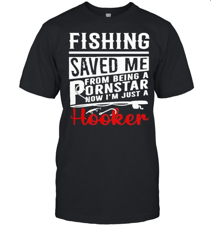 fishing saved me from being a pornstar now im just a hooker shirt_1