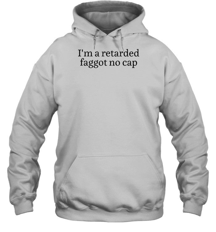 I'm A Retarded Faggot No Cap Hoodie