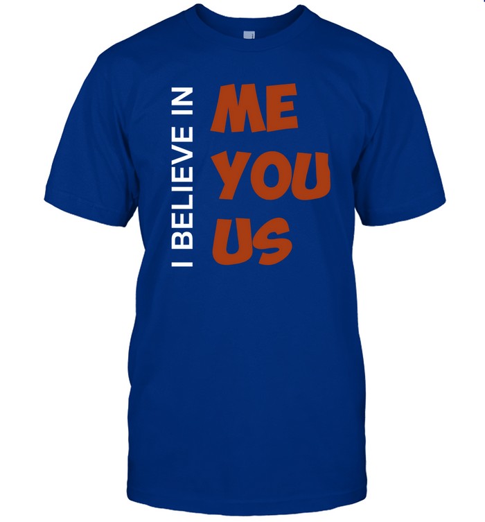 I Believe In Me You Us t-shirt, hoodie, tank top, sweater and long sleeve t-shirt